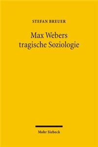 Max Webers tragische Soziologie