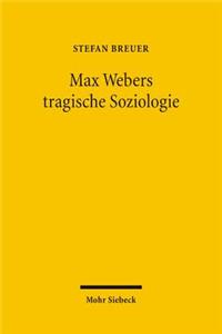 Max Webers tragische Soziologie