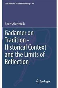 Gadamer on Tradition - Historical Context and the Limits of Reflection