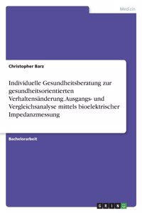 Individuelle Gesundheitsberatung zur gesundheitsorientierten Verhaltensänderung. Ausgangs- und Vergleichsanalyse mittels bioelektrischer Impedanzmessung