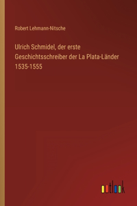 Ulrich Schmidel, der erste Geschichtsschreiber der La Plata-Länder 1535-1555