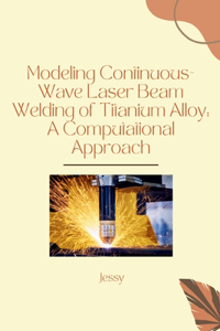 Modeling Continuous-Wave Laser Beam Welding of Titanium Alloy