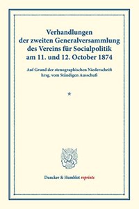 Verhandlungen Der Zweiten Generalversammlung Des Vereins Fur Socialpolitik Am 11. Und 12. October 1874