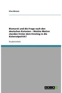 Bismarck und die Frage nach den deutschen Kolonien - Welche Motive standen hinter dem Einstieg in die Kolonialpolitik?