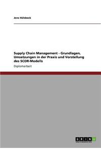 Supply Chain Management - Grundlagen, Umsetzungen in der Praxis und Vorstellung des SCOR-Modells