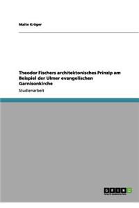 Theodor Fischers architektonisches Prinzip am Beispiel der Ulmer evangelischen Garnisonkirche