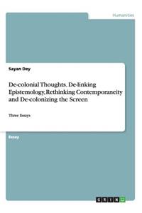 De-colonial Thoughts. De-linking Epistemology, Rethinking Contemporaneity and De-colonizing the Screen
