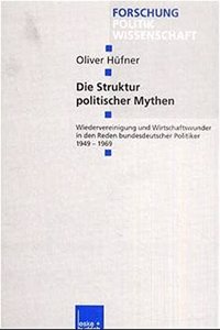 Die Struktur Politischer Mythen: Wiedervereinigung Und Wirtschaftswunder in Den Reden Bundesdeutscher Politiker 1949-1969