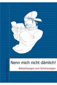 Nenn mich nicht dämlich: Betrachtungen zum Schulversagen