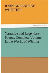 Narrative and Legendary Poems, Complete Volume I., the Works of Whittier