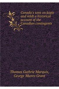 Canada's Sons on Kopje and Veldt a Historical Account of the Canadian Contingents