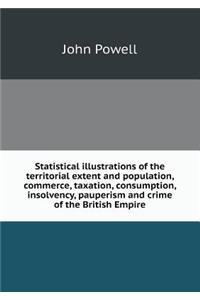 Statistical illustrations of the territorial extent and population, commerce, taxation, consumption, insolvency, pauperism and crime of the British Empire