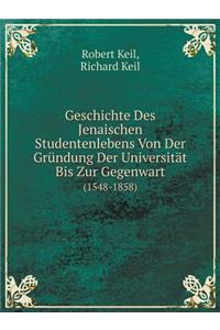 Geschichte Des Jenaischen Studentenlebens Von Der Gründung Der Universität Bis Zur Gegenwart (1548-1858)