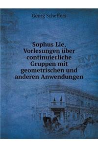 Sophus Lie, Vorlesungen Über Continuierliche Gruppen Mit Geometrischen Und Anderen Anwendungen