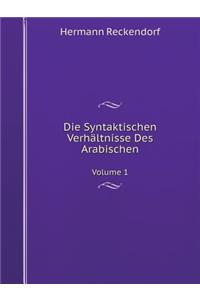 Die Syntaktischen Verhältnisse Des Arabischen Volume 1