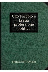 Ugo Foscolo E La Sua Professione Politica