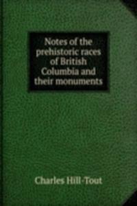 Notes of the prehistoric races of British Columbia and their monuments