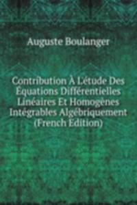Contribution A L'etude Des Equations Differentielles Lineaires Et Homogenes Integrables Algebriquement (French Edition)