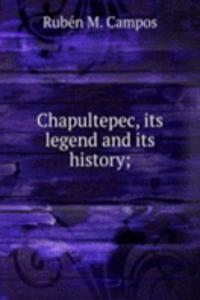 Chapultepec, its legend and its history;
