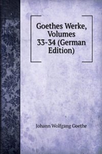 Goethe's Werke, Volumes 33-34 (German Edition)
