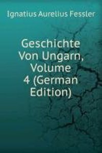 Geschichte Von Ungarn, Volume 4 (German Edition)