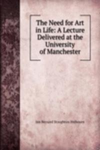 Need for Art in Life: A Lecture Delivered at the University of Manchester