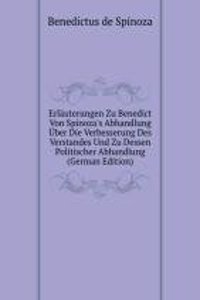 Erlauterungen Zu Benedict Von Spinoza's Abhandlung Uber Die Verbesserung Des Verstandes Und Zu Dessen Politischer Abhandlung (German Edition)