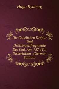 Die Geistlichen Drapur Und Drottkvaettfragmente Des Cod. Am. 757 4To: Dissertation . (German Edition)