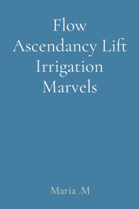 Flow Ascendancy Lift Irrigation Marvels