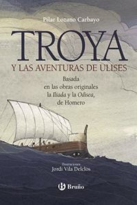 Troya y las aventuras de Ulises/ Troy and The Adventures of Ulysses: Basada En Las Obras Originales La Iliaada U La Odisea, De Homero