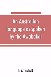 Australian language as spoken by the Awabakal, the people of Awaba, or lake Macquarie (near Newcastle, New South Wales) being an account of their language, traditions, and customs