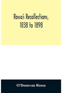Rossa's recollections, 1838 to 1898