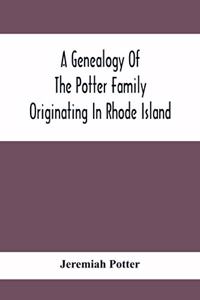 A Genealogy Of The Potter Family Originating In Rhode Island