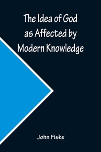 Idea of God as Affected by Modern Knowledge