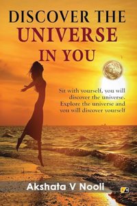 Discover The Universe In You: Sit With Yourself, You will Discover The Universe. Explore The Universe And You will Discover Yourself