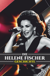 Die Helene Fischer Geschichte