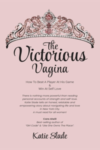 Victorious Vagina: How to Beat a Player at His Game & Win at Self-Love