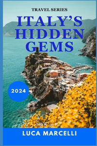 Italy's Hidden Gems: A Journey Through Italy's Best-Kept Secrets: Unseen Cities, Scenic Countryside, and Culinary Delights