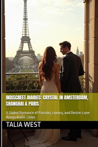 Indiscreet Diaries: Crystal in Amsterdam, Shanghai & Paris: A Global Romance of Passion, Luxury, and Desire: Love Across Iconic Cities
