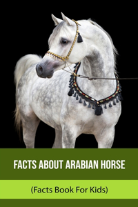 Facts About Arabian Horse (Facts Book For Kids)