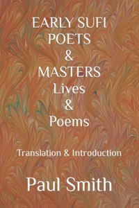 EARLY SUFI POETS & MASTERS Lives & Poems