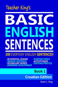 Teacher King's Basic English Sentences Book 1 - Croatian Edition