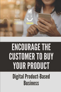 Encourage The Customer To Buy Your Product