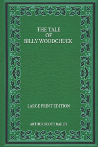 The Tale of Billy Woodchuck - Large Print Edition