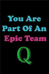 You Are Part Of An Epic Team Q