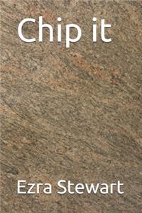 Chip it