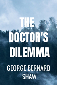 THE DOCTOR'S DILEMMA George Bernard Shaw