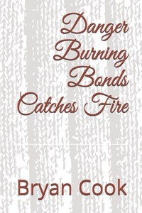 Danger Burning Bonds Catches Fire