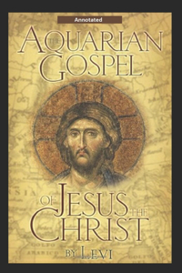 The Aquarian Gospel of Jesus the Christ Annotated