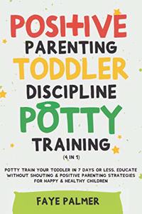 Positive Parenting, Toddler Discipline & Potty Training (4 in 1)